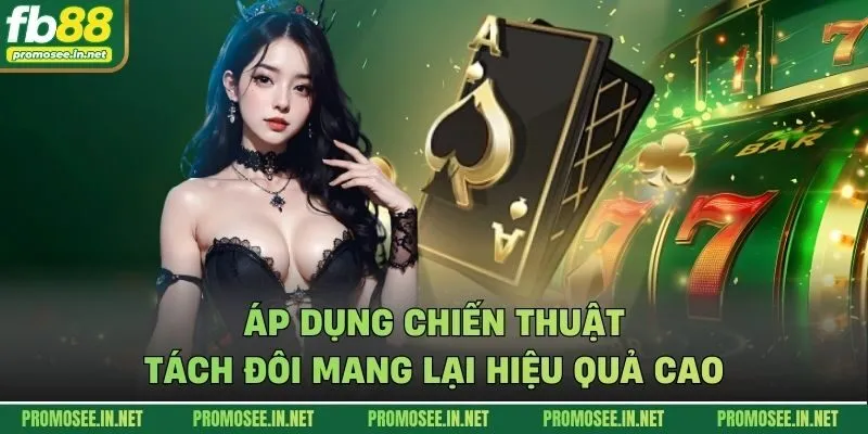 Áp dụng chiến thuật tách đôi mang lại hiệu quả cao