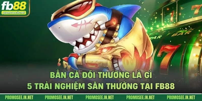 Bắn cá đổi thưởng là gì