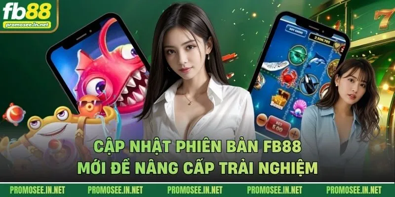 Cập nhật phiên bản FB88 mới để nâng cấp trải nghiệm