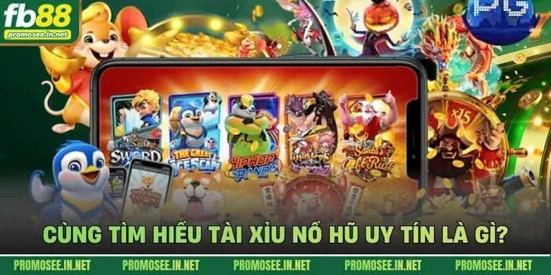 Cùng tìm hiểu tài xỉu nổ hũ uy tín là gì?