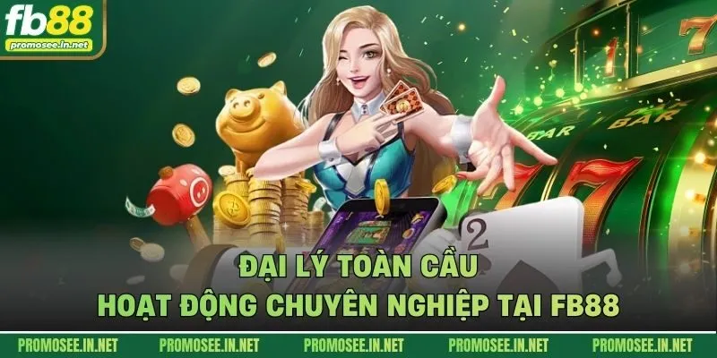 Đại lý toàn cầu hoạt động chuyên nghiệp tại FB88