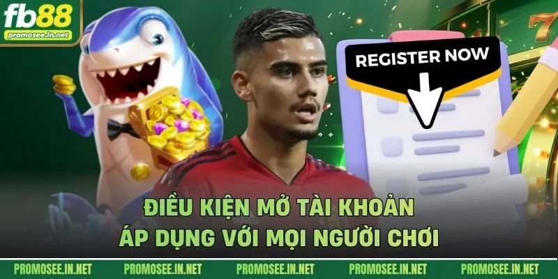 Điều kiện mở tài khoản áp dụng với mọi người chơi