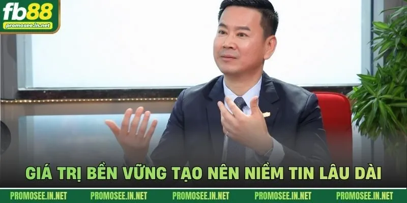 Giá trị bền vững tạo nên niềm tin lâu dài