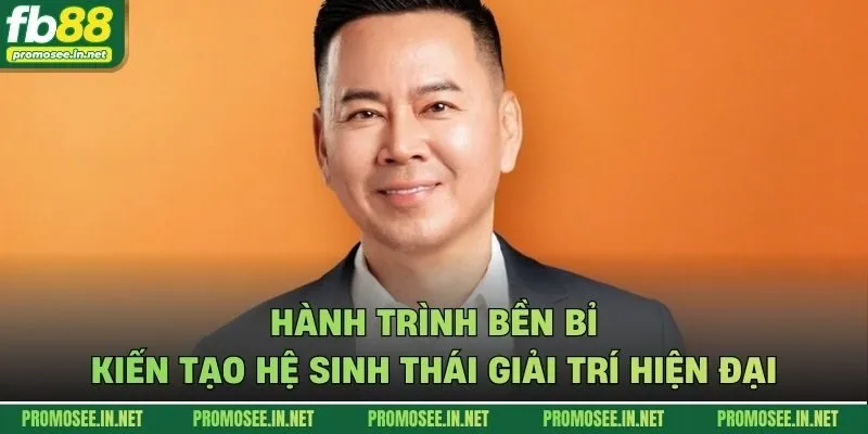 Hành trình bền bỉ kiến tạo hệ sinh thái giải trí hiện đại