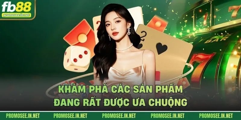 Khám phá các sản phẩm đang rất được ưa chuộng