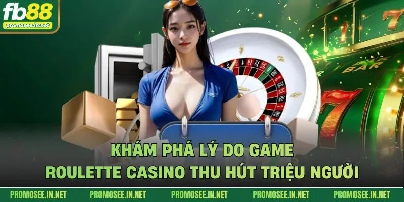 Khám phá lý do game Roulette casino thu hút triệu người