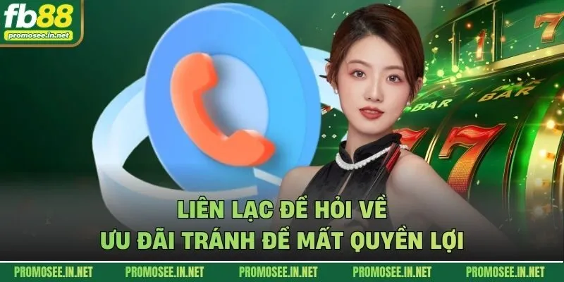 Liên lạc để hỏi về ưu đãi tránh để mất quyền lợi
