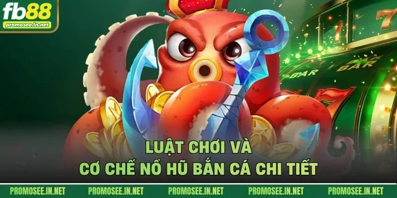 Luật chơi và cơ chế nổ hũ bắn cá chi tiết