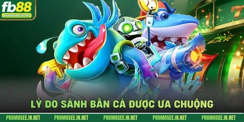 Lý do sảnh bắn cá được ưa chuộng