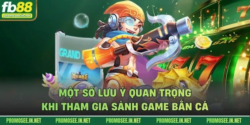 Một số lưu ý quan trọng khi tham gia sảnh game bắn cá 