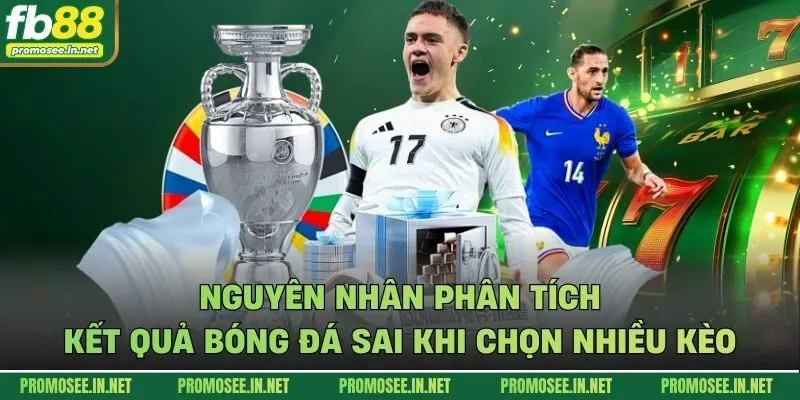 Nguyên nhân phân tích kết quả bóng đá sai khi chọn nhiều kèo