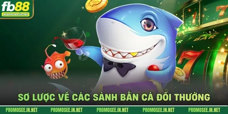 Sơ lược về các sảnh bắn cá đổi thưởng