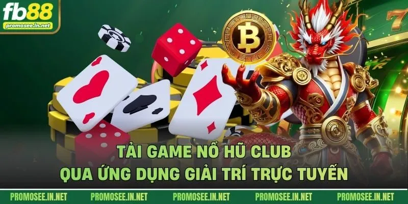 Tải game nổ hũ club qua ứng dụng giải trí trực tuyến