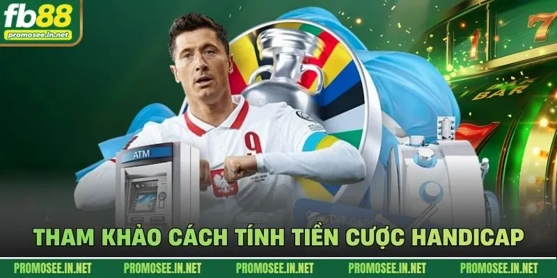 Tham khảo cách tính tiền cược Handicap