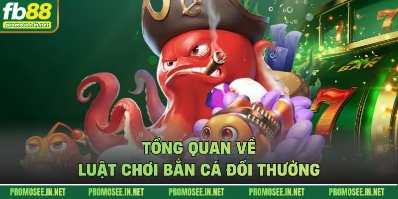 Tổng quan về luật chơi bắn cá đổi thưởng