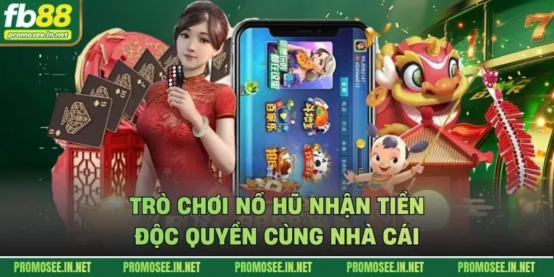 Trò chơi nổ hũ nhận tiền độc quyền cùng nhà cái